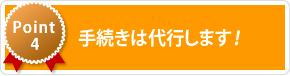 手続きは代行します！